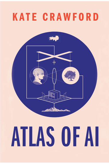 Atlas of AI: The Real Worlds of Artificial Intelligence