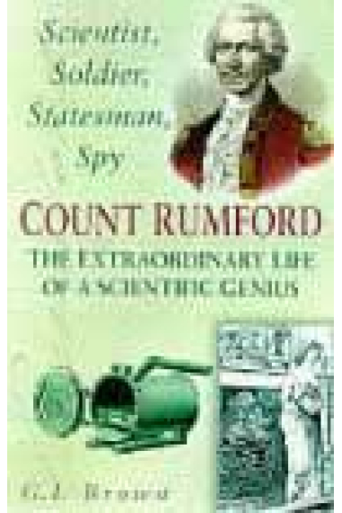 Count Rumford: Scientist, soldier, statesman, spy (The extraordinary life of a scientific genius)