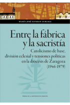 Entre la fábrica y la sacristía. Catolicismo de base, división eclesial y tensiones políticas en la diócesis de Zaragoza (1946-1979)