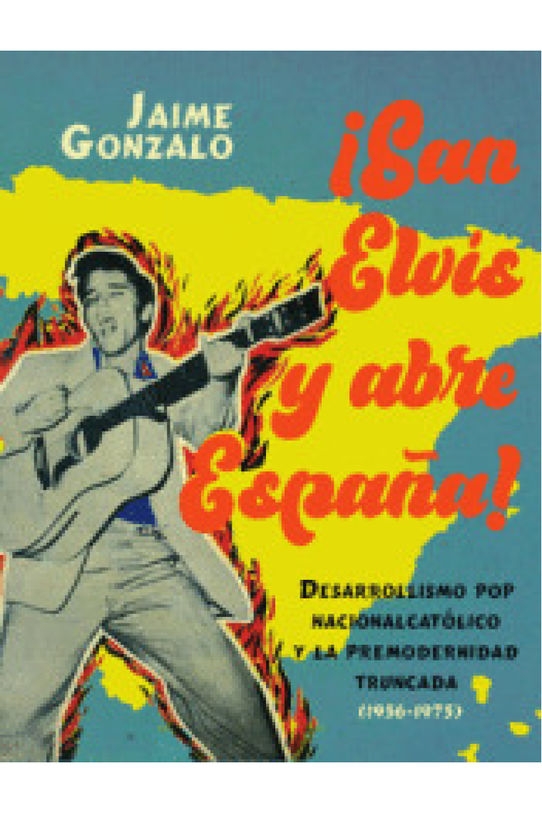 San Elvis y abre España! Desarrollismo pop nacionalcatólico y la premodernidad truncada (1956-1975)