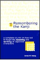 Remembering the Kanji I. A complete course on how not to forget the Meaning and Writing of Japanese characters