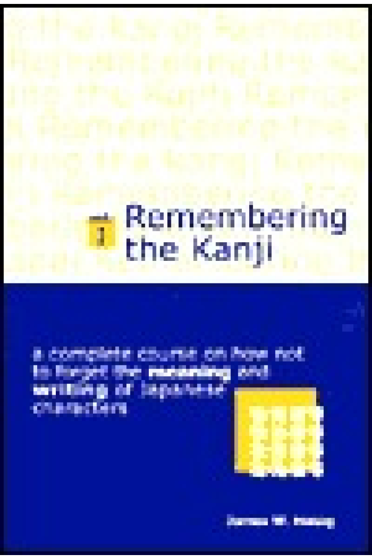 Remembering the Kanji I. A complete course on how not to forget the Meaning and Writing of Japanese characters