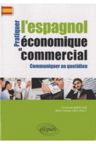 Pratiquer l'espagnol économique et commercial. Communiquer au quotidien.