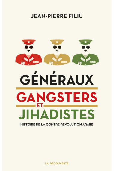 Généraux, gangsters et jihadistes. Histoire de la contre-révolution arabe