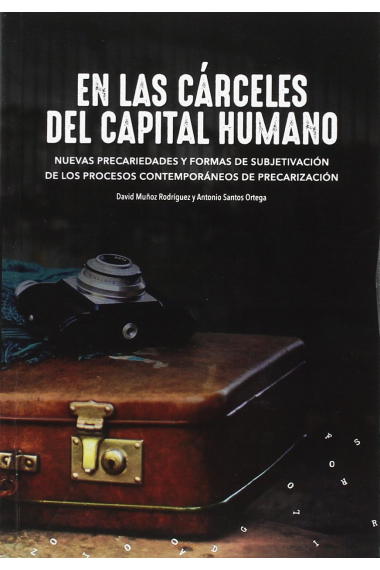 En las cárceles del capital humano. Nuevas precariedades y formas de subjetivación de los procesos contemporáneos de precarización