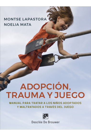 Adopción, trauma y juego. Manual para tratar a los niños adoptados y maltratados a través del juego