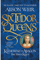 Six Tudor Queens: Katherine Of Aragon, The True Qu (Six Tudor Queens 1)