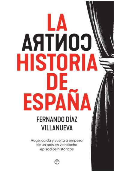 La ContraHistoria de España. Auge, caída y vuelta a empezar de un país en 28 episodios históricos