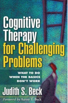 Cognitive Therapy for Challenging Problems : What to Do When the Basics Don't Work