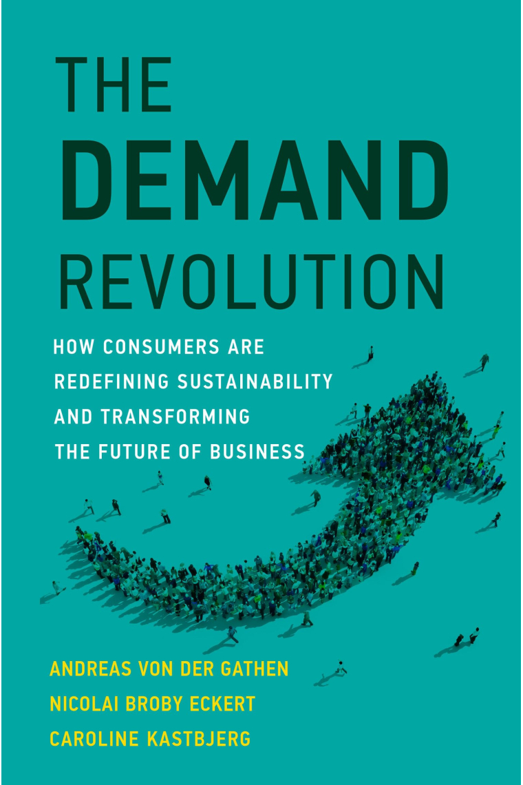 The Demand Revolution: How Consumers Are Redefining Sustainability and Transforming the Future of Business (Management on the Cutting Edge)