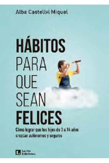 Hábitos para que sean felices. Cómo lograr que tus hijos de 3 a 14 años