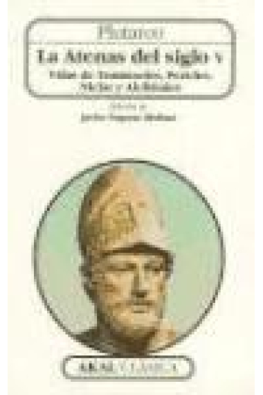 La Atenas del siglo V. Vidas de Temístocles,Pericles,Nicias y Alcibíad