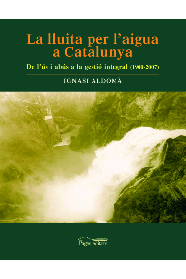 La lluita per l'aigua a Catalunya. De l'us a la gestió integral (1900-2007)