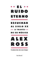 El ruido eterno. Escuchar al siglo XX a través de su música