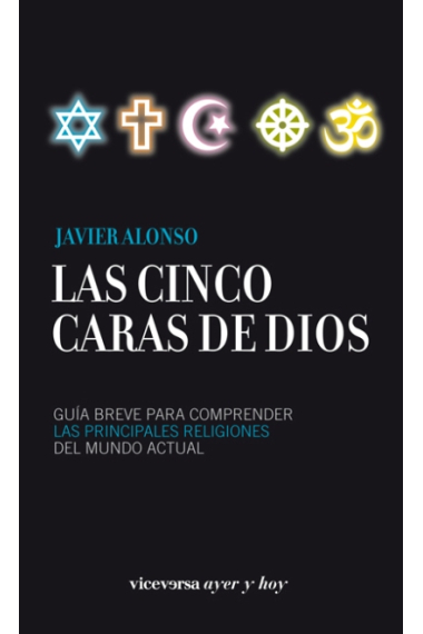 Las cinco caras de dios. Guía breve para comprender las principales religiones del mundo actual