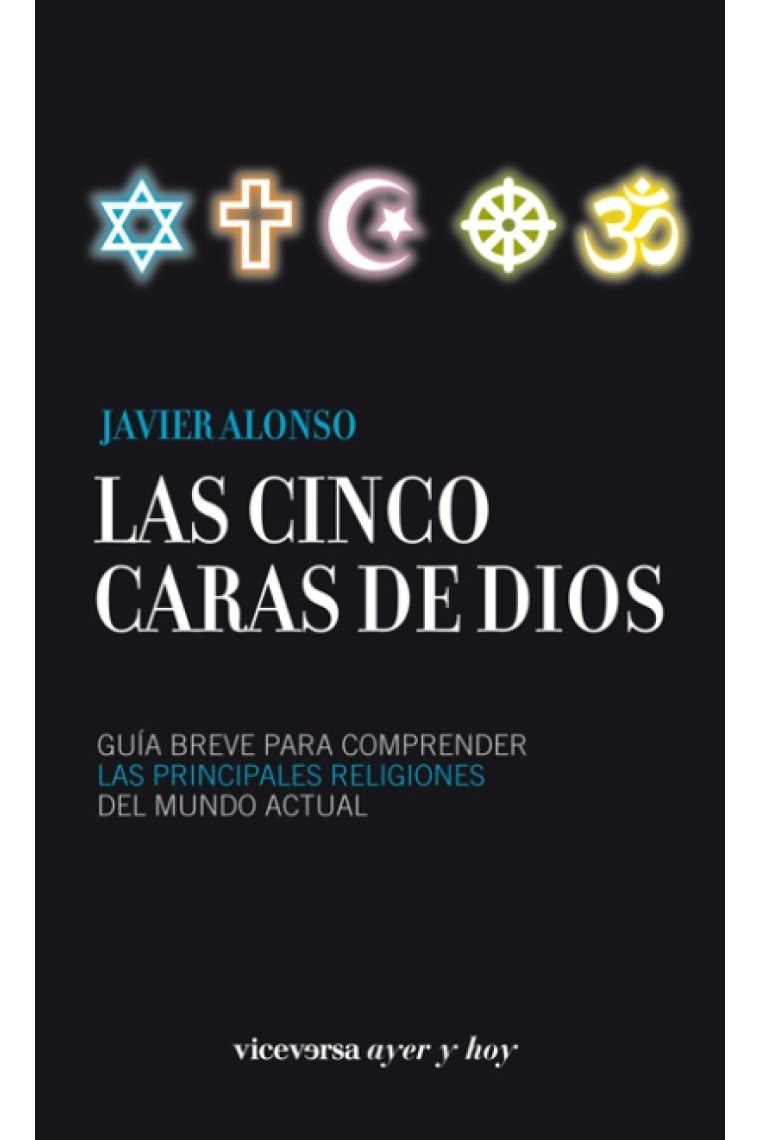 Las cinco caras de dios. Guía breve para comprender las principales religiones del mundo actual