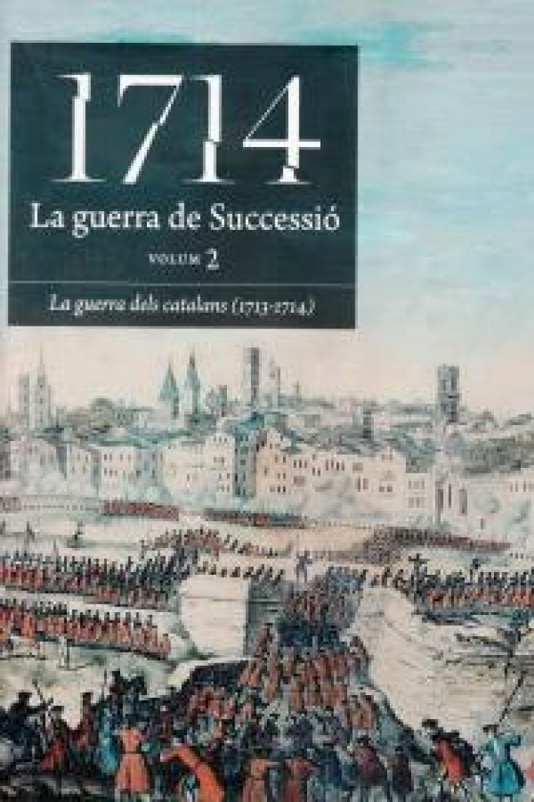 1714. La guerra de Successió. Volum 2: La guerra dels catalans (1713-1714)