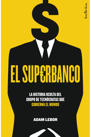 El superbanco. La historia oculta del grupo de tecnócratas que gobierna el mundo