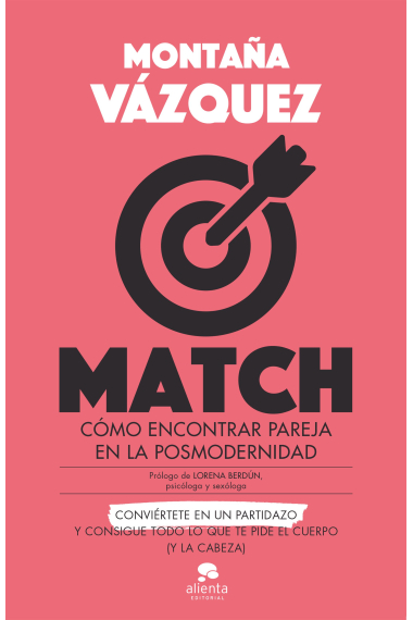 Match. Cómo encontrar pareja en la posmodernidad. Conviértete en un partidazo y consigue todo lo que te piede el cuerpo (y la cabeza)