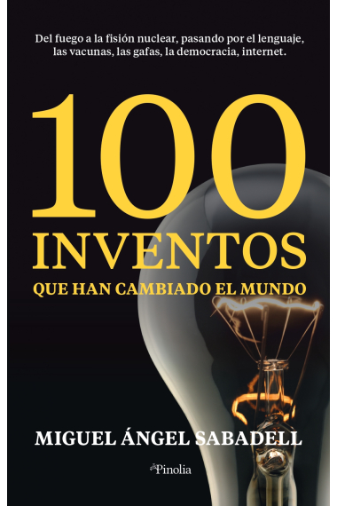 100 inventos que han cambiado el mundo. Del fuego a la fisión nuclear, pasando por el lenguaje, las vacunas, las gafas, la democracia, internet.