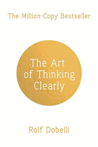 The Art Of Thinking Clearly: Better Thinking, Better Decisions (Sceptre)