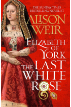 Elizabeth of York: The Last White Rose: Tudor Rose Novel 1