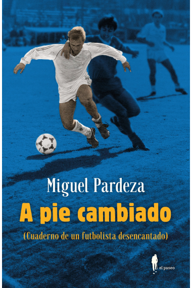 A pie cambiado. Cuaderno de un futbolista desencantado