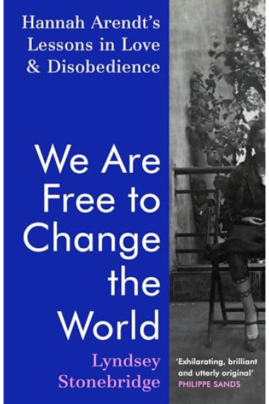 We Are Free to Change the World: Hannah Arendt’s Lessons in Love and Disobedience