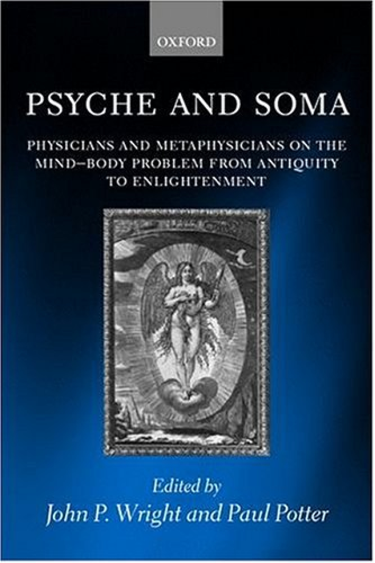 Psyche and soma: physicians and metaphysicians on the mind-body problem from Antiquity to Enlightenment