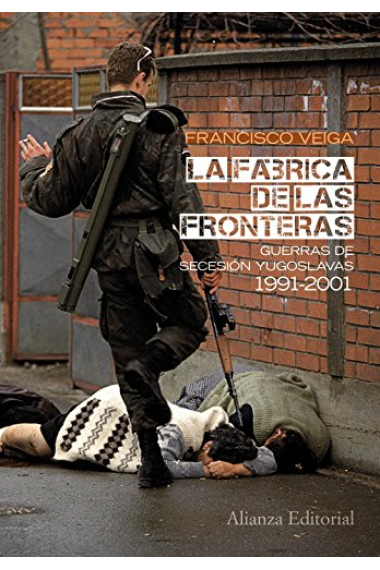 La fábrica de las fronteras. Guerras de Secesión yugoslavas, 1991-2001