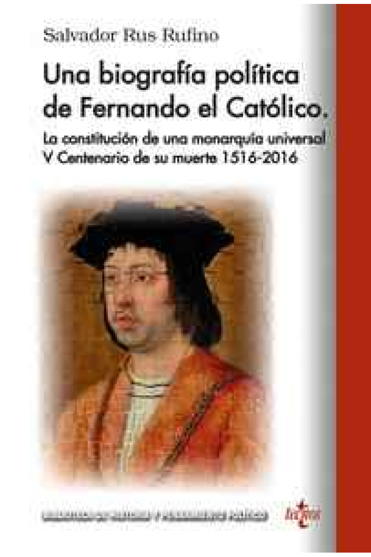 Una biografía política de Fernando el Católico. La constitución de una monarquía universal. V Centenario de su muerte 1516-2016