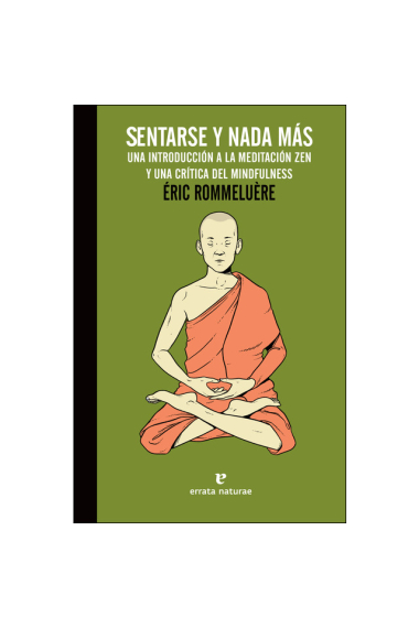 Sentarse y nada más.Una inicación a la práctica d ela meditación zen y una critica al mindfulness