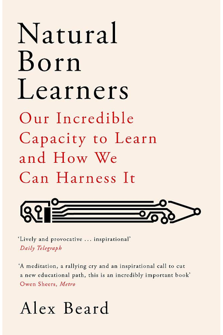 Natural Born Learners. Our Incredible Capacity to Learn and How We Can Harness It