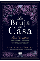 La bruja en casa. Guía completa de rituales y hechizos para convertir tu casa en un espacio mágico