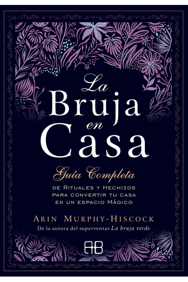 La bruja en casa. Guía completa de rituales y hechizos para convertir tu casa en un espacio mágico