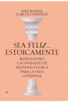 Sea feliz... estoicamente: meditaciones y actividades de filosofía estoica para la vida cotidiana