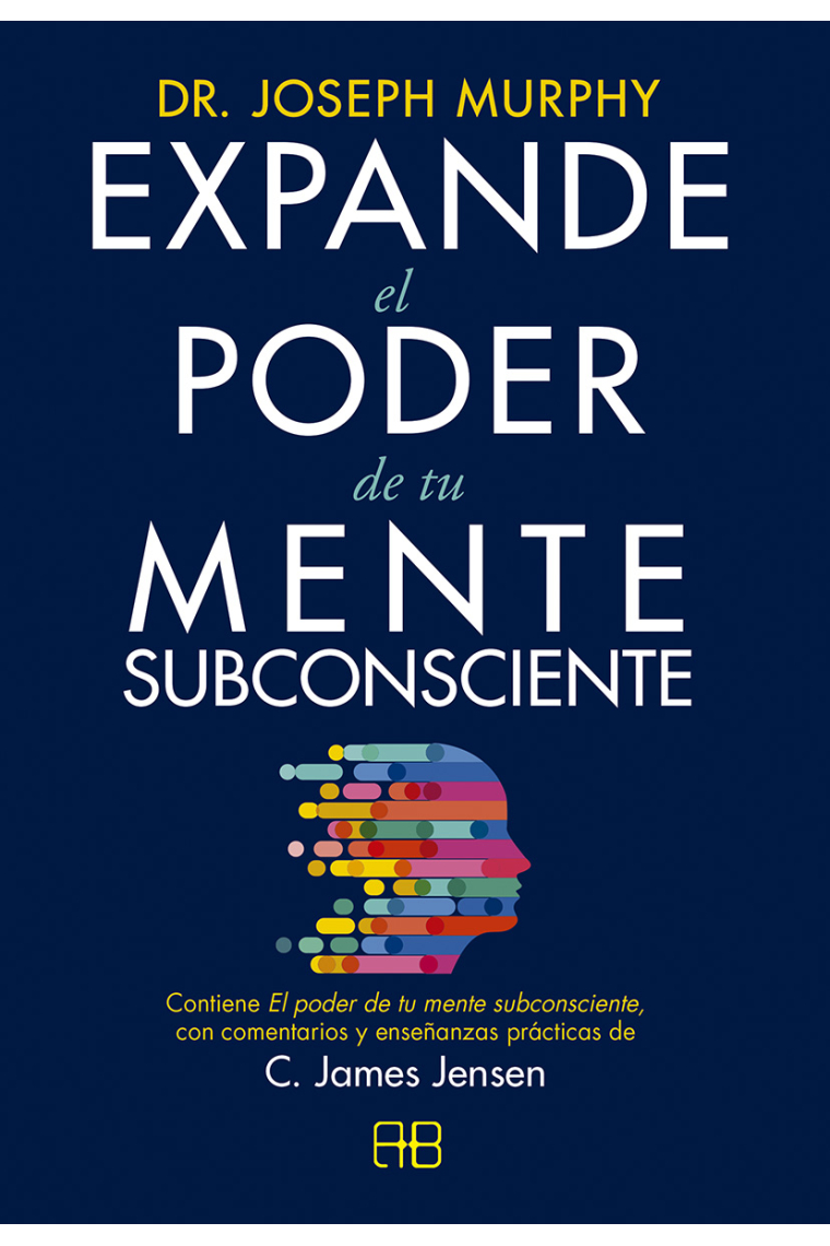 Expande el poder de tu mente subconsciente. Contiene El poder de tu mente subconsciente, con comentarios y enseñanzas prácticas de C. James Jensen