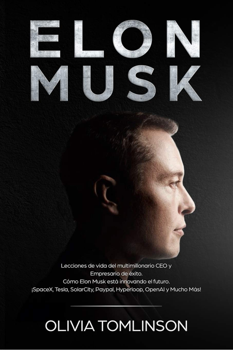 Elon Musk: Lecciones de vida del multimillonario CEO y Empresario de éxito. Cómo Elon Musk está innovando el futuro.