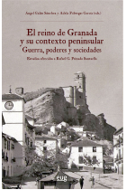 El reino de Granada y su contexto peninsular: guerra, poderes y sociedades. Estudios ofrecidos a Rafael G. Peinado Santaella