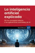 La inteligencia artificial explicada. De los conceptos básicos a las aplicaciones avanzadas de IA