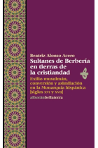 Sultanes de Berbería en tierras de la cristiandad. Exilio musulmán, conversión y asimilación en la Monarquía hispánica (siglos XVI y XVII)