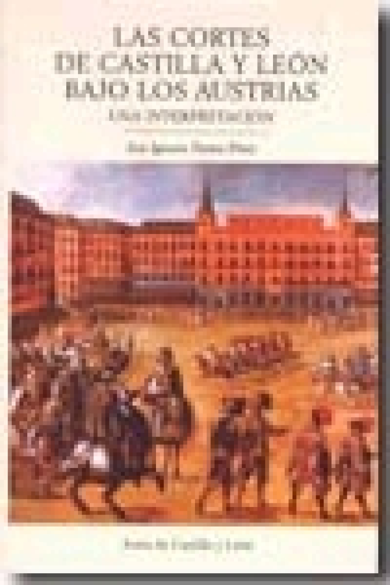 Las Cortes de Castilla y León bajo los Austrias. Una interpretación