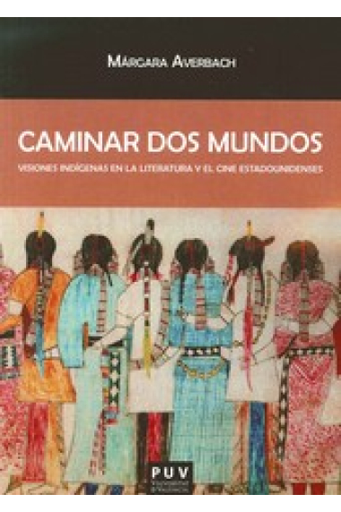 Caminar dos mundos. Visiones indígenas en la literatura y el cine estadounidenses