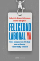 Felicidad laboral ya. Resiliencia, creatividad y conexión para prosperar en el trabajo, ahora y en un futuro incierto