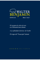 Obras, Libro I / vol. 1: El concepto de crítica de arte en el romanticismo alemán. Las afinidades electivas de Goethe. Origen del trauerspiel alemán (Nueva edición)