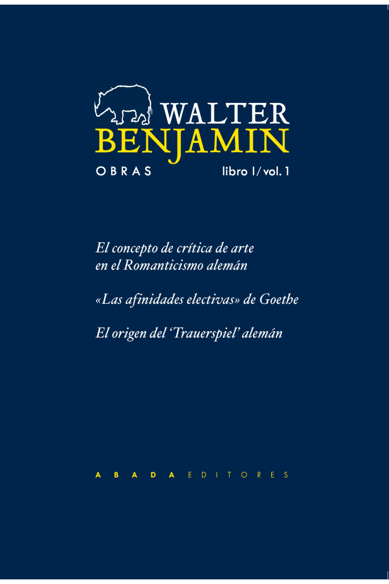 Obras, Libro I / vol. 1: El concepto de crítica de arte en el romanticismo alemán. Las afinidades electivas de Goethe. Origen del trauerspiel alemán (Nueva edición)