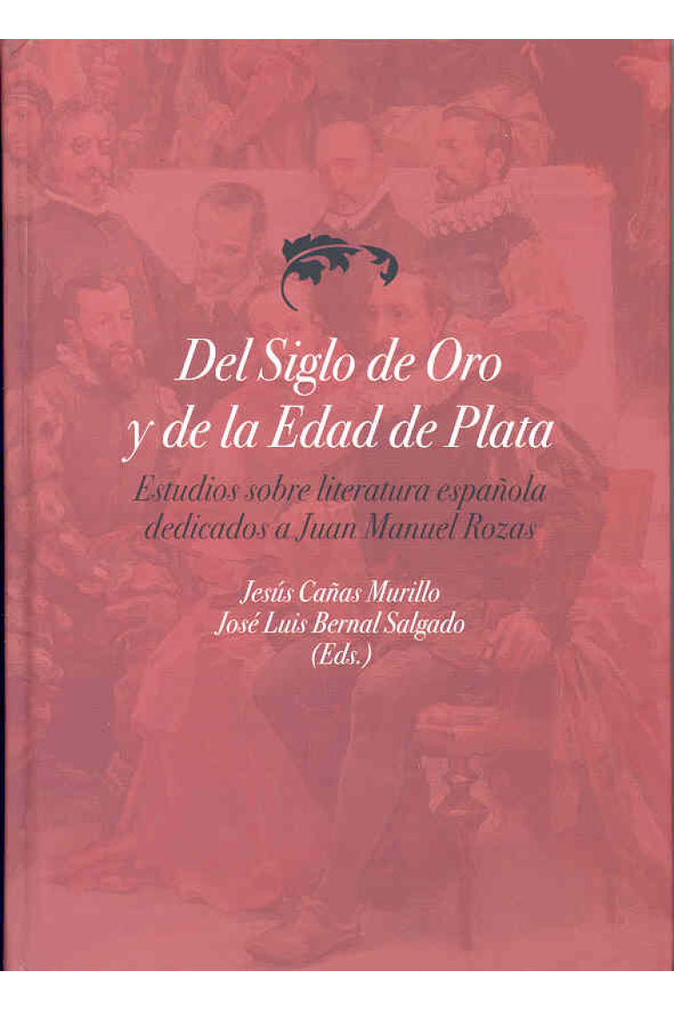 Del Siglo de Oro y de la Edad de Plata: estudios sobre literatura española dedicados a Juan Manuel Rozas