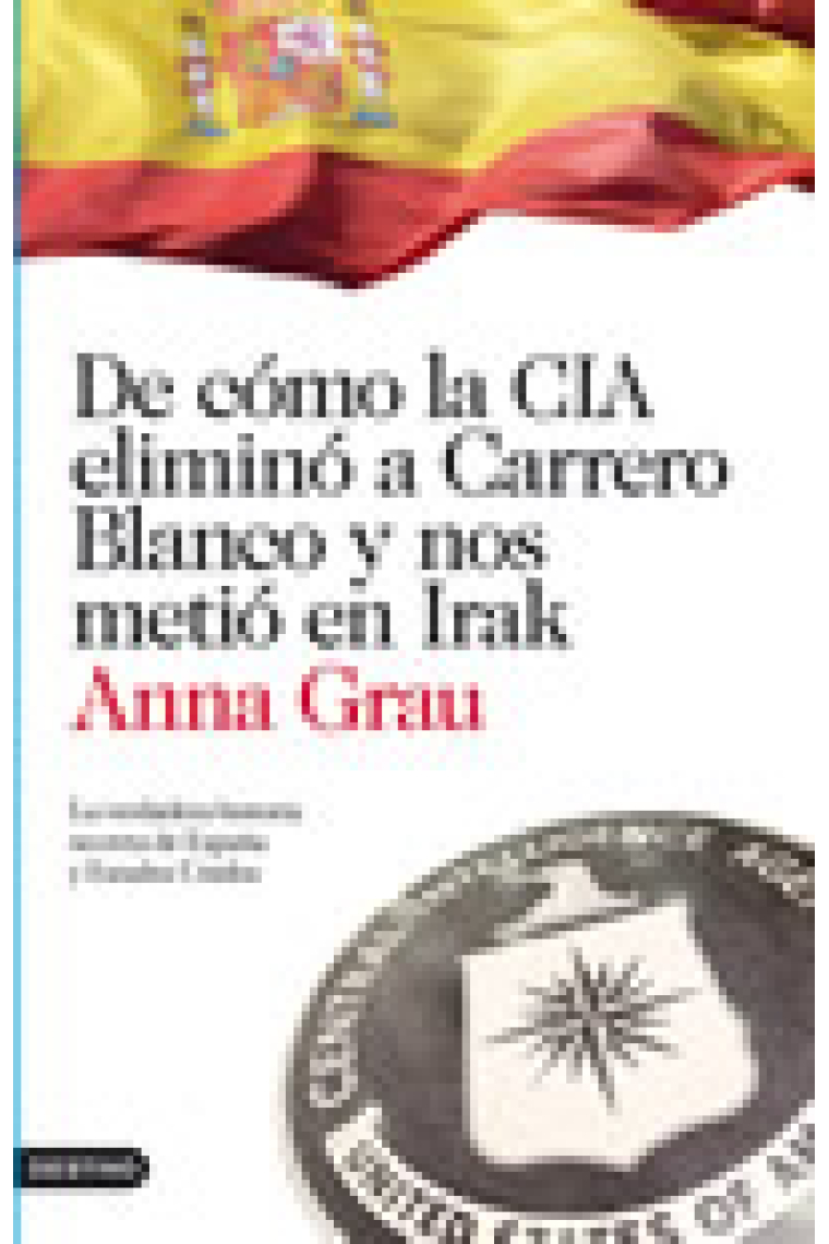 De cómo la CIA eliminó a Carrero Blanco y nos metió en Irak. La verdadera historia secreta de España y Estados Unidos