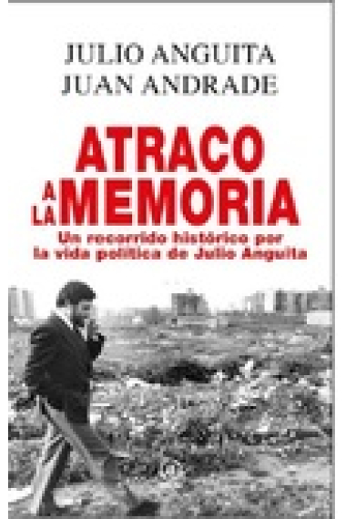 Atraco a la memoria. Un recorrido histórico por la vida política de Julio Anguita