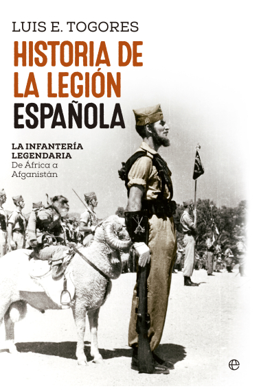 Historia de la Legión Española. La infantería legendaria. De África a Afganistán